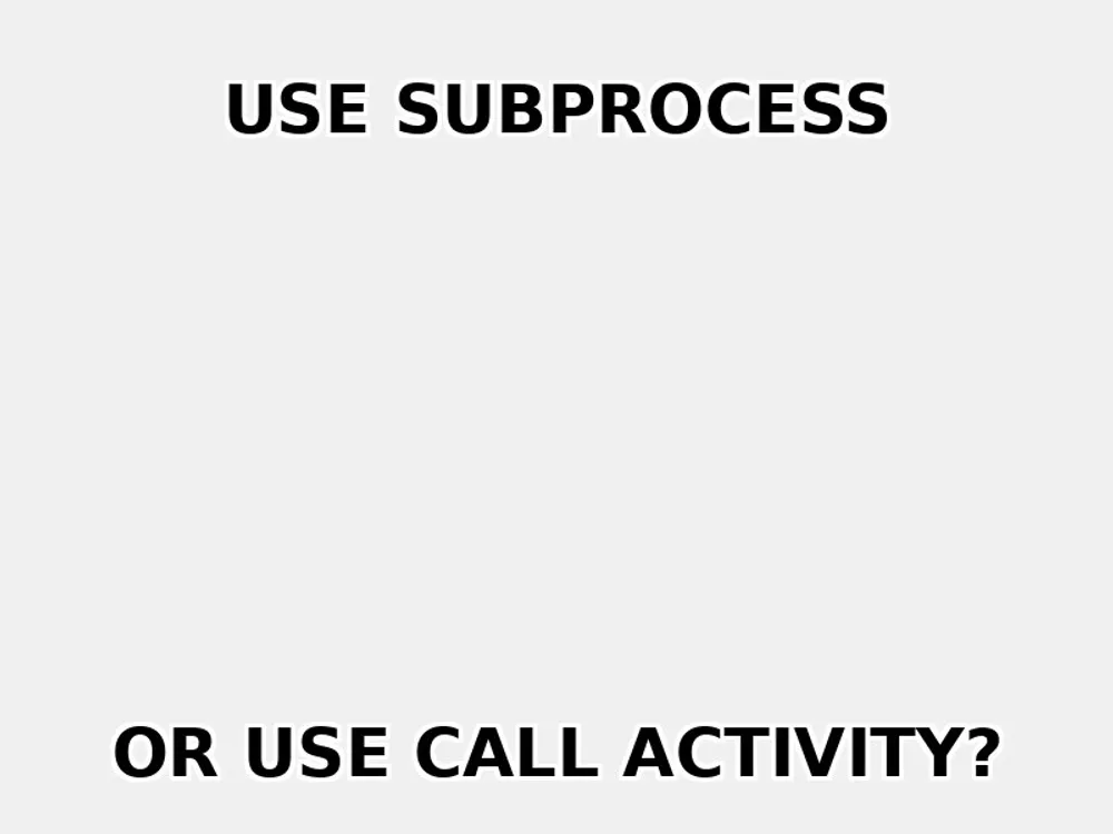 Subprocess vs Call Activity - The Eternal Debate